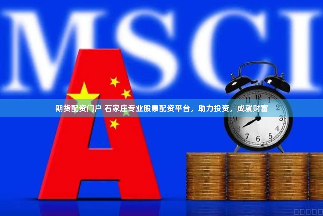 期货配资门户 石家庄专业股票配资平台，助力投资，成就财富