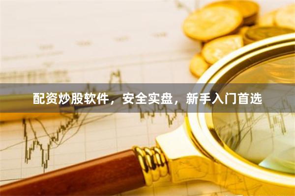 配资炒股软件，安全实盘，新手入门首选