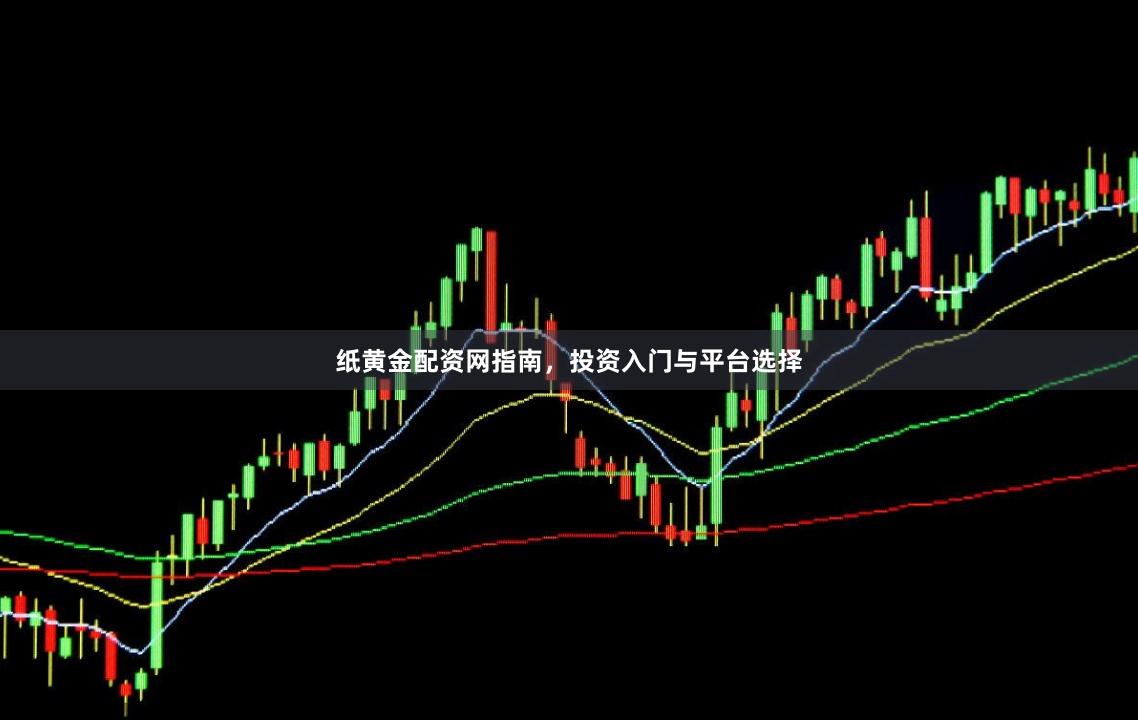 纸黄金配资网指南,投资入门与平台选择