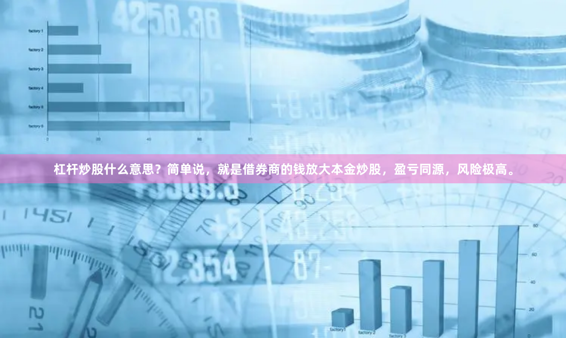 杠杆炒股什么意思?简单说,就是借券商的钱放大本金炒股,盈亏同源,风险极高。